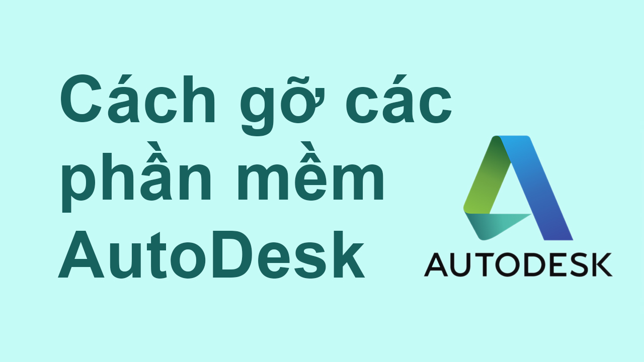 Cách gỡ cài đặt các phần mềm của Autodesk chuẩn chỉnh